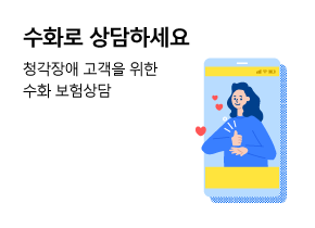 콜센터 음성 상담이 어려운 청각, 언어 장애고객들고, 107 손말이음센터(한국정보화진흥원)통신중계서비스를 이용하면 손쉽게 보험상담, 서비스 이용이 가능합니다. 