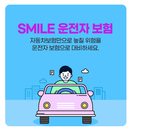 SMILE운전자종합보험 자동차보험만으로 놓칠 위험을 운전자보험으로 대비하세요 상담신청하기